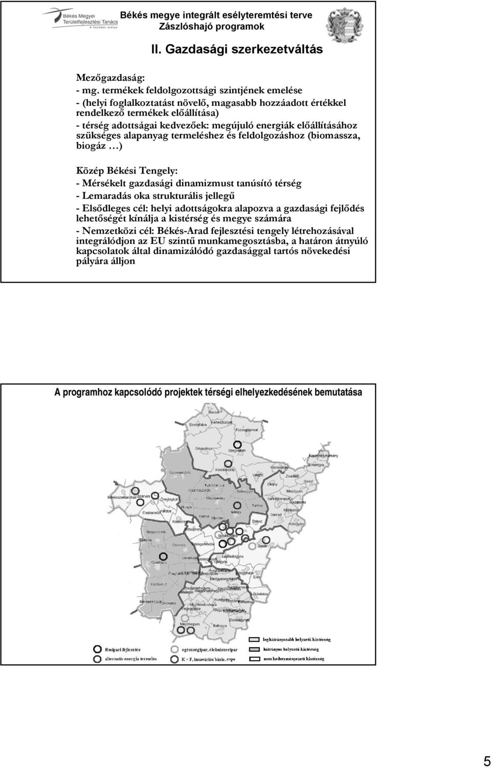 előállításához szükséges alapanyag termeléshez és feldolgozáshoz (biomassza, biogáz ) Közép Békési Tengely: - Mérsékelt gazdasági dinamizmust tanúsító térség - Lemaradás oka strukturális jellegű