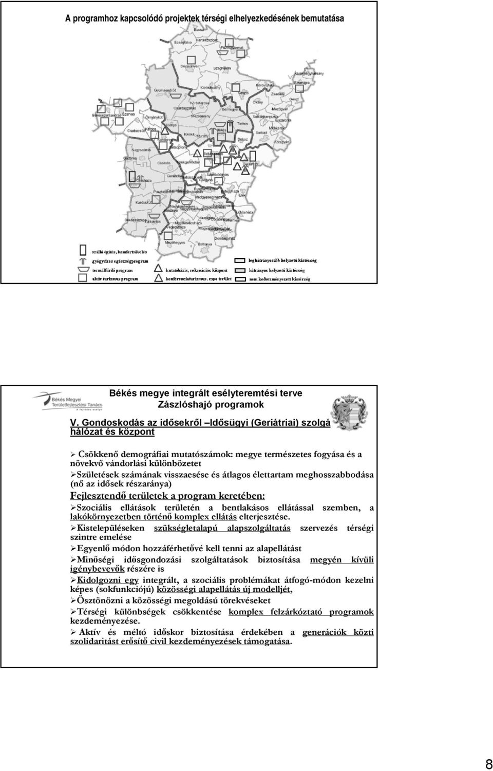 visszaesése és átlagos élettartam meghosszabbodása (nő az idősek részaránya) Fejlesztendő területek a program keretében: Szociális ellátások területén a bentlakásos ellátással szemben, a