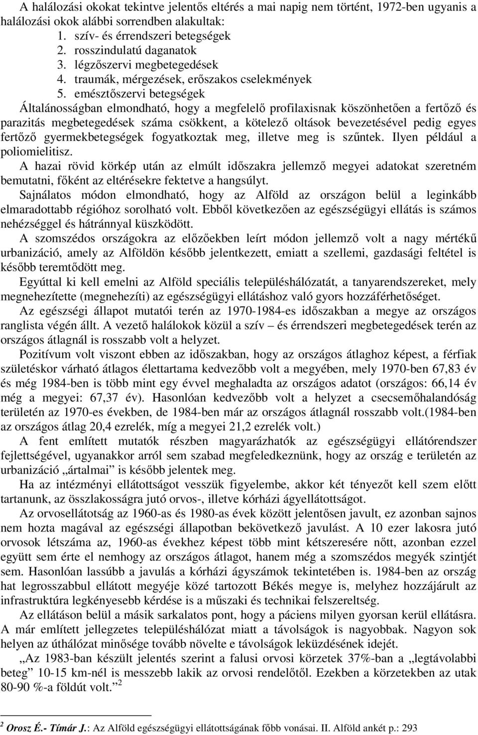 emésztőszervi betegségek Általánosságban elmondható, hogy a megfelelő profilaxisnak köszönhetően a fertőző és parazitás megbetegedések száma csökkent, a kötelező oltások bevezetésével pedig egyes