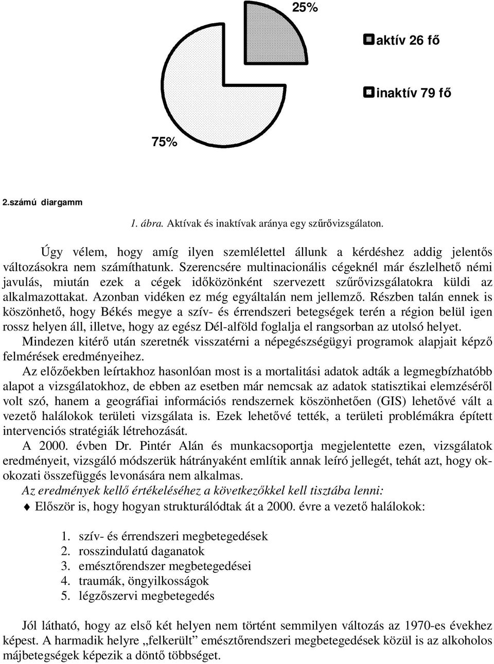 Szerencsére multinacionális cégeknél már észlelhető némi javulás, miután ezek a cégek időközönként szervezett szűrővizsgálatokra küldi az alkalmazottakat.