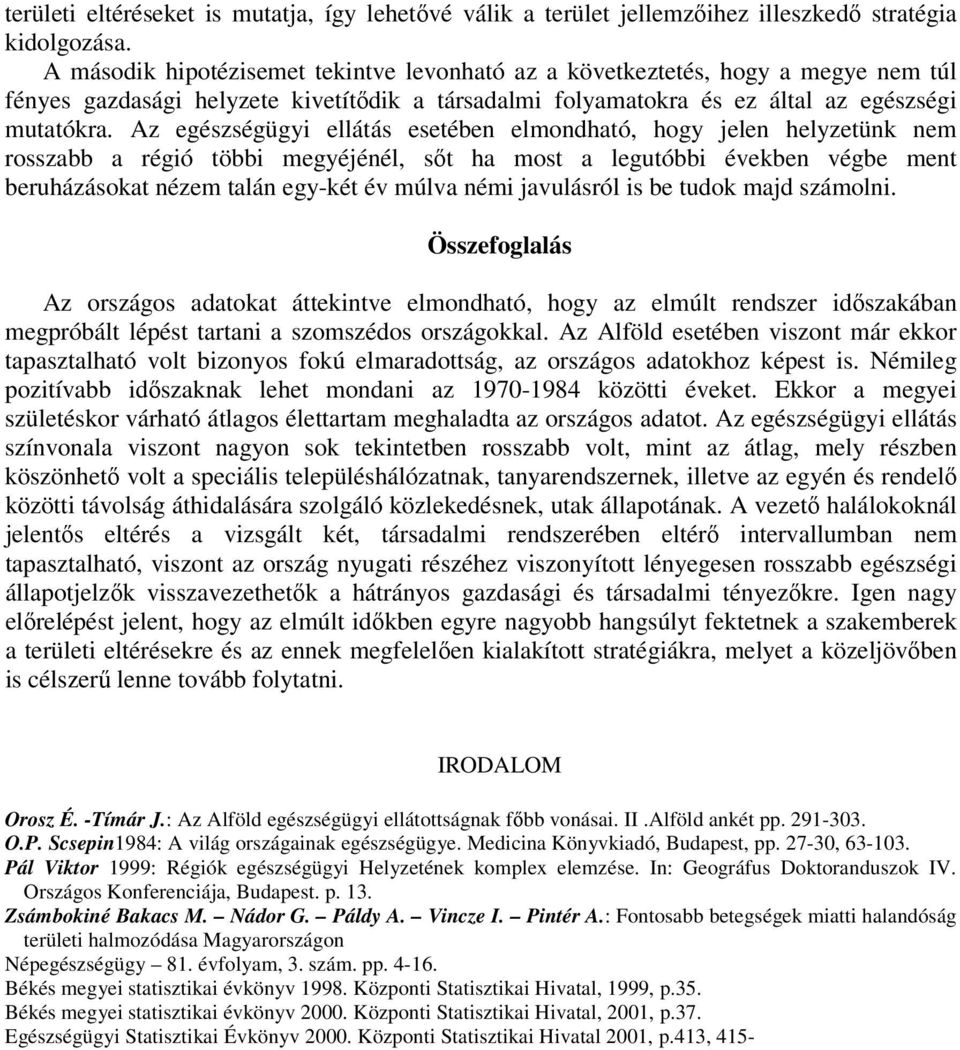 Az egészségügyi ellátás esetében elmondható, hogy jelen helyzetünk nem rosszabb a régió többi megyéjénél, sőt ha most a legutóbbi években végbe ment beruházásokat nézem talán egy-két év múlva némi