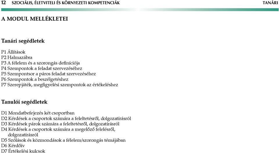 Tanulói segédletek D1 Mondatbefejezés két csoportban D2 Kérdések a csoportok számára a feleltetésről, dolgozatírásról D3 Kérdések párok számára a feleltetésről,