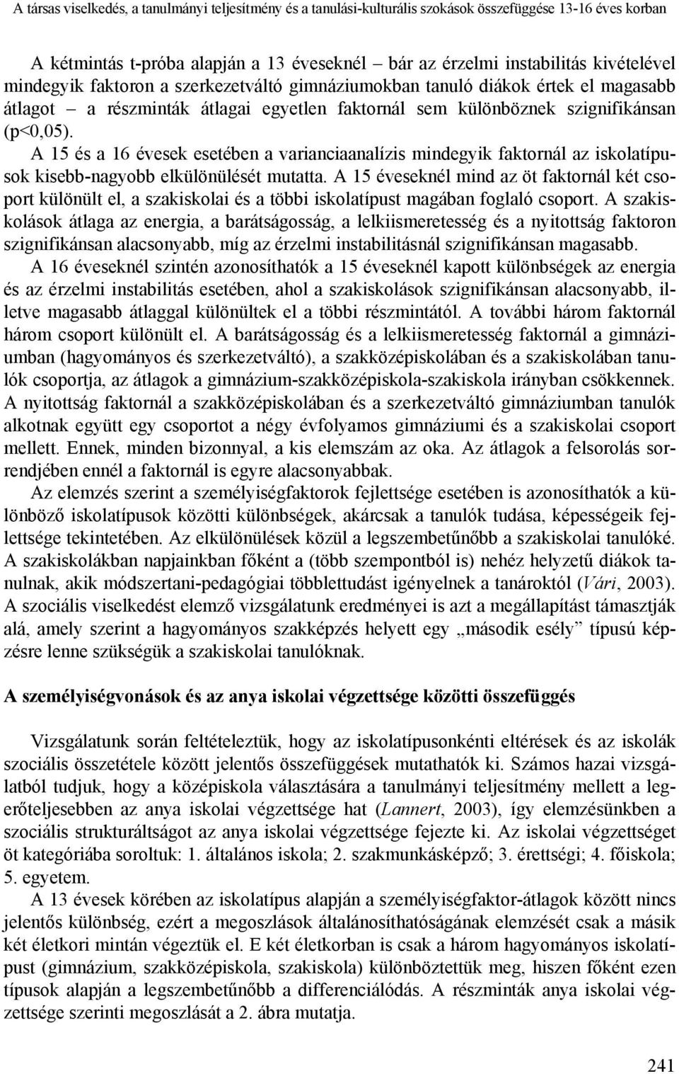 A 15 és a 16 évesek esetében a varianciaanalízis mindegyik faktornál az iskolatípusok kisebb-nagyobb elkülönülését mutatta.