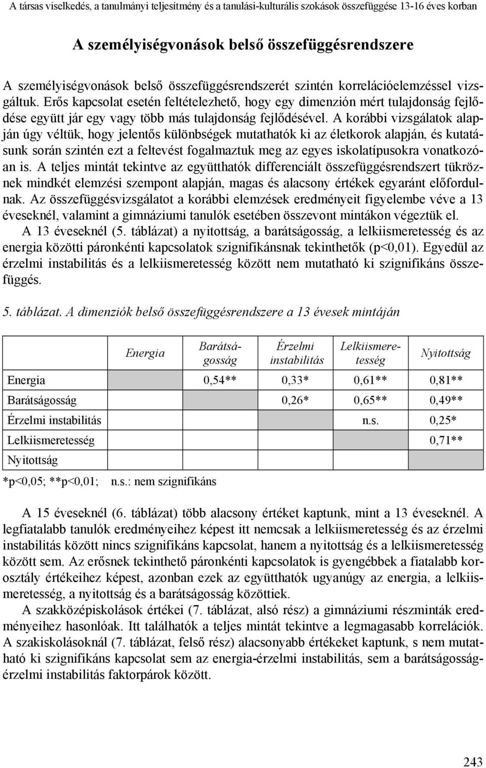 Erős kapcsolat esetén feltételezhető, hogy egy dimenzión mért tulajdonság fejlődése együtt jár egy vagy több más tulajdonság fejlődésével.