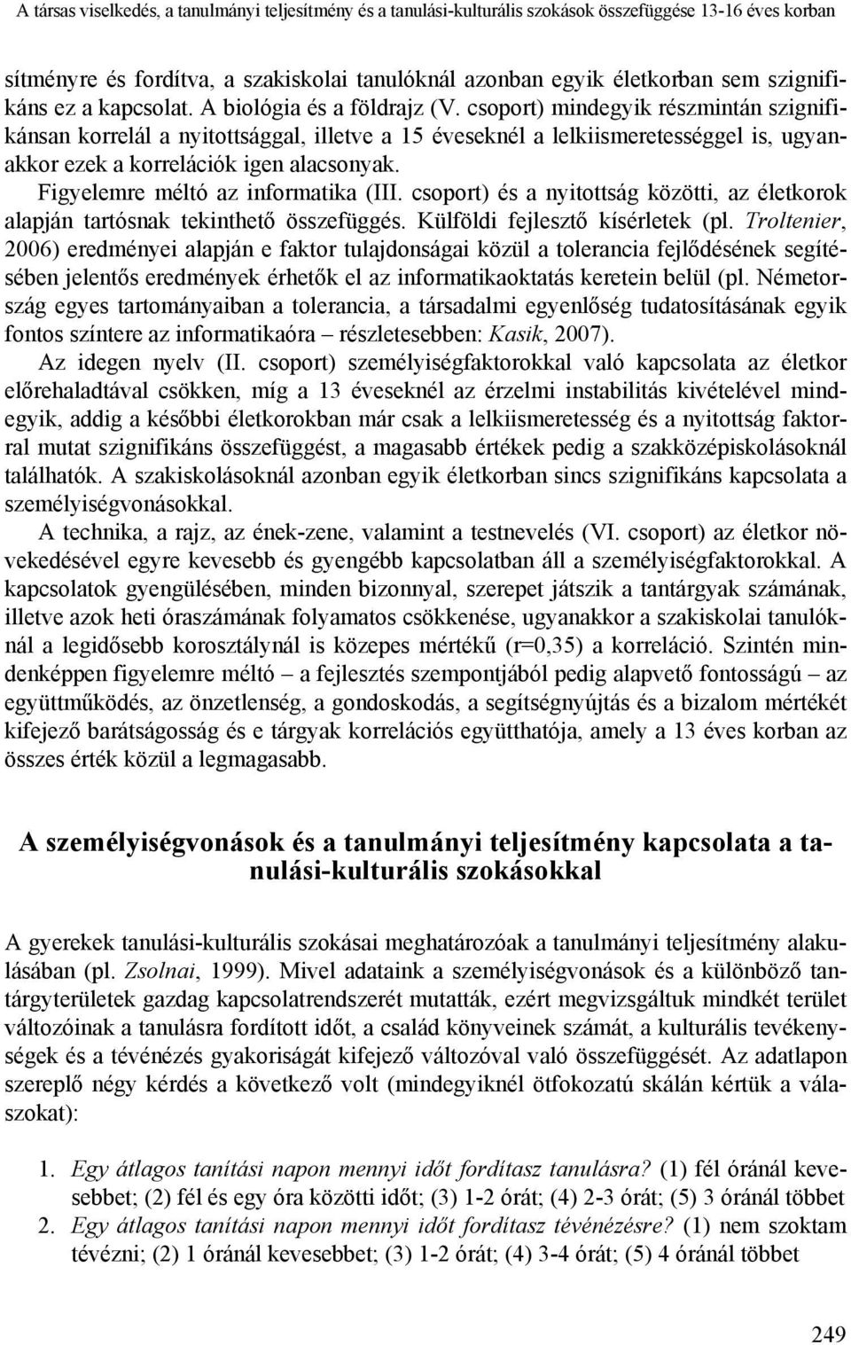 csoport) mindegyik részmintán szignifikánsan korrelál a nyitottsággal, illetve a 15 éveseknél a lelkiismeretességgel is, ugyanakkor ezek a korrelációk igen alacsonyak.