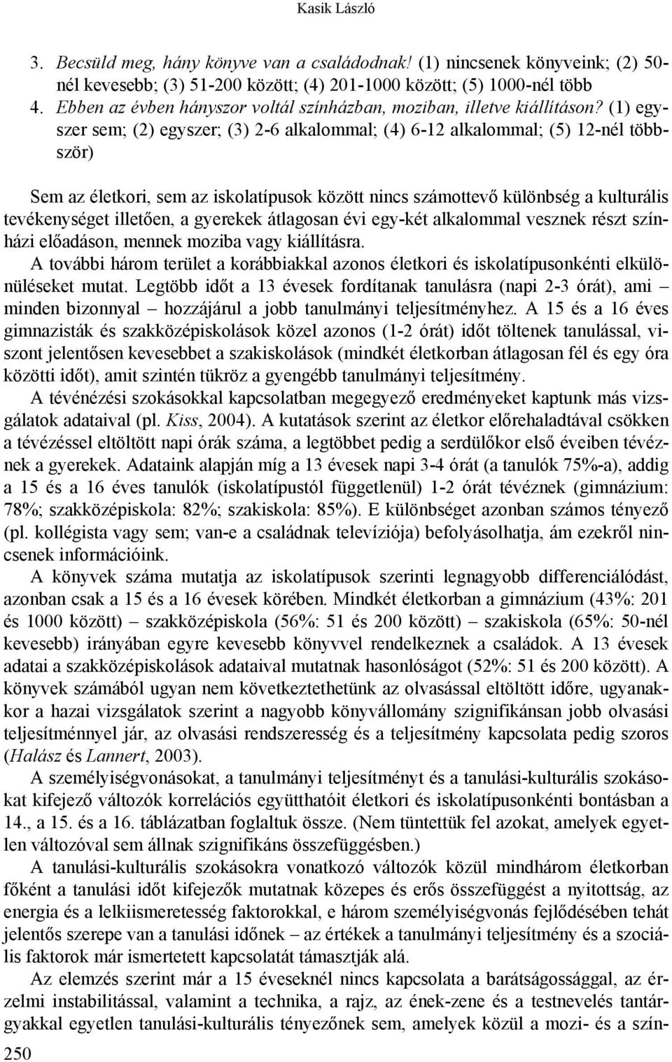 (1) egyszer sem; (2) egyszer; (3) 2-6 alkalommal; (4) 6-12 alkalommal; (5) 12-nél többször) Sem az életkori, sem az iskolatípusok között nincs számottevő különbség a kulturális tevékenységet