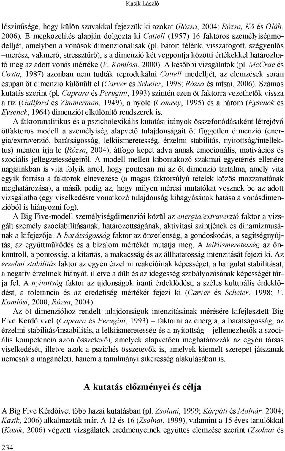 bátor: félénk, visszafogott, szégyenlős merész, vakmerő, stressztűrő), s a dimenzió két végpontja közötti értékekkel határozható meg az adott vonás mértéke (V. Komlósi, 2000).