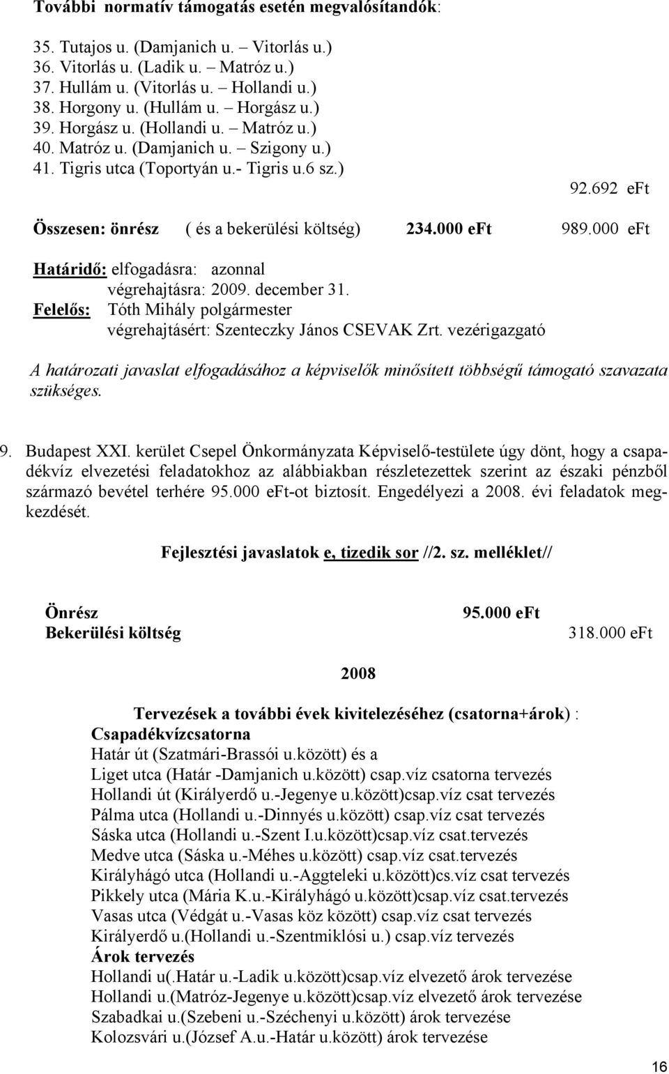 000 eft 989.000 eft Határidő: elfogadásra: azonnal végrehajtásra: 2009. december 31. Felelős: Tóth Mihály polgármester végrehajtásért: Szenteczky János CSEVAK Zrt.