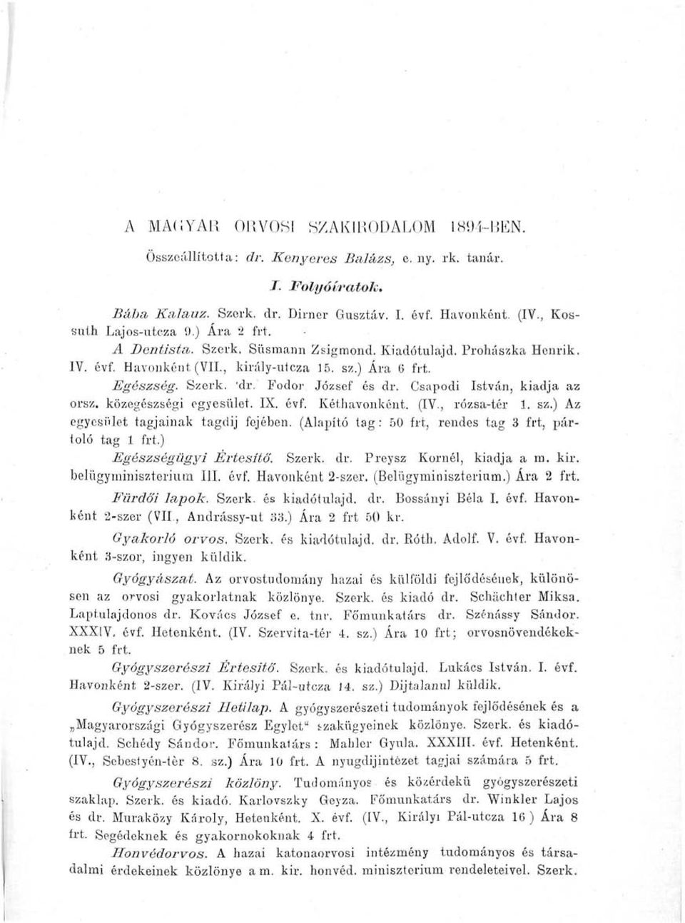 Csapodi István, kiadja az orsz. közegészségi egyesület. IX. évf. Kéthavonként. (IV., rózsa-tér 1. sz.) Az egyesület tagjainak tagdij fejében.