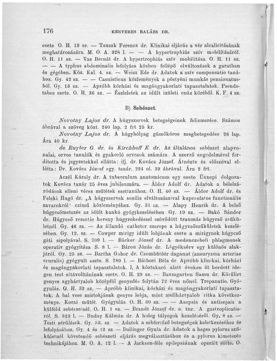 42 sz. Casuisticus közlemények a pöstyéni munkás pensionatusból. Gy. 13 sz. Apróbb kórházi és magángyakorlati tapasztalatok. Pseudotabes esete. 0. H. 36 sz. Észleletek az idolt izületi csúz köréből.