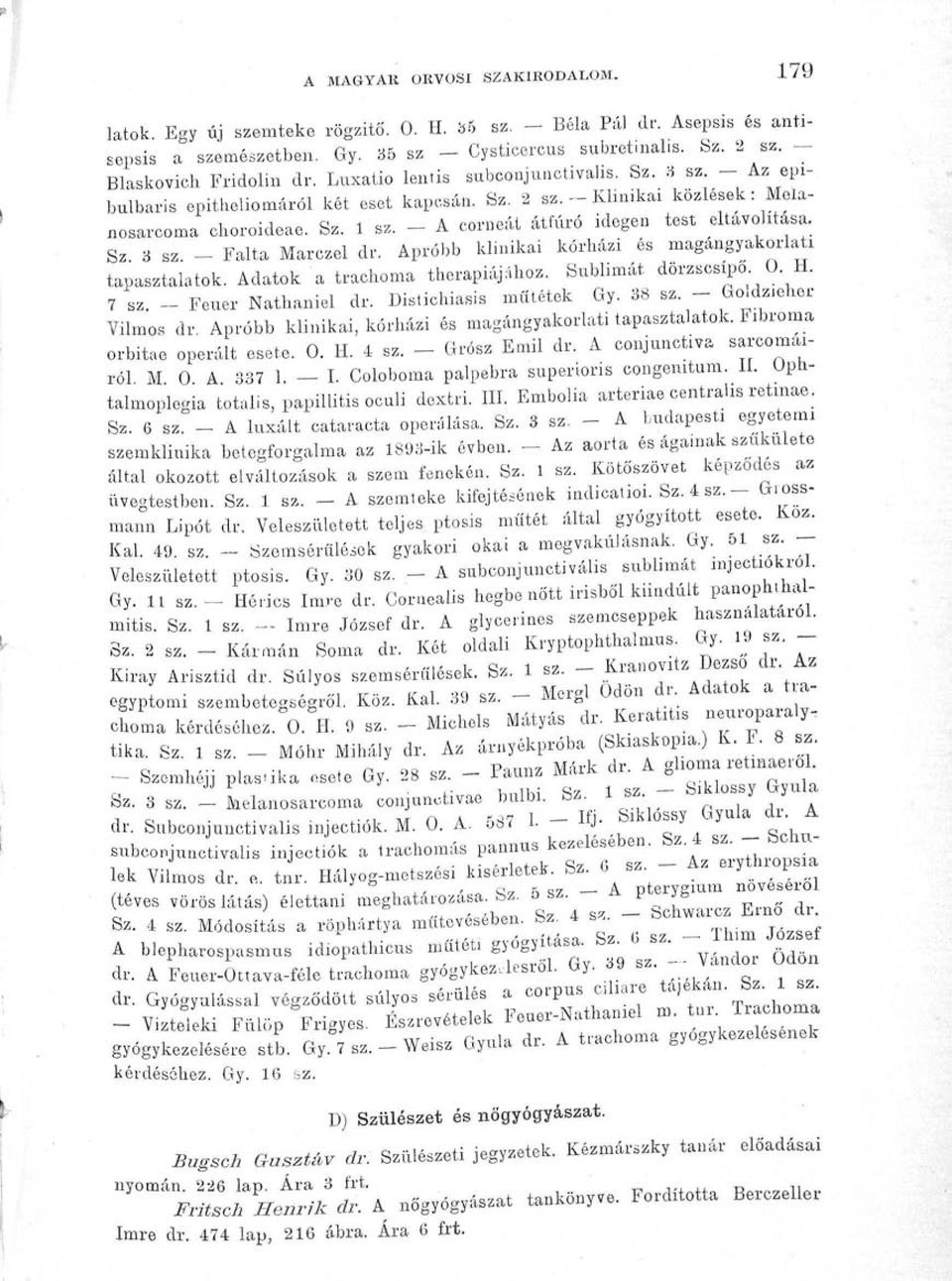 - A corneát átfúró idegen test eltávolítása. Sz 3 sz. - Falta Marczel dr. Apróbb klinikai kórházi és magángyakorlat! tapasztalatok. Adatok a trachoma therapiájához. Sublimát. dörzscsipo 0. H.