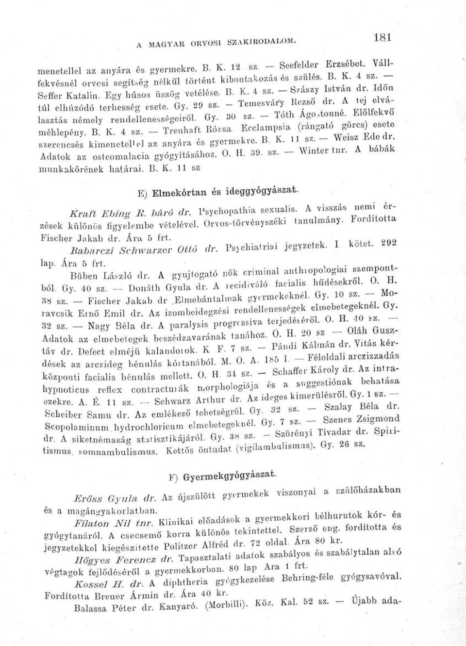 - Tóth Ago.tonne. Elolfekvo méhlepény. B K. 4 sz.. - Treuhaft Eóxsa. Ecclamps.a (rángató görcs) esete szerencsés kimenetellel anyára és gyermekre. B. K..1 sz. - W*» Ede dn.,,,, n TI 'ÍO 57 Wmter tnr.