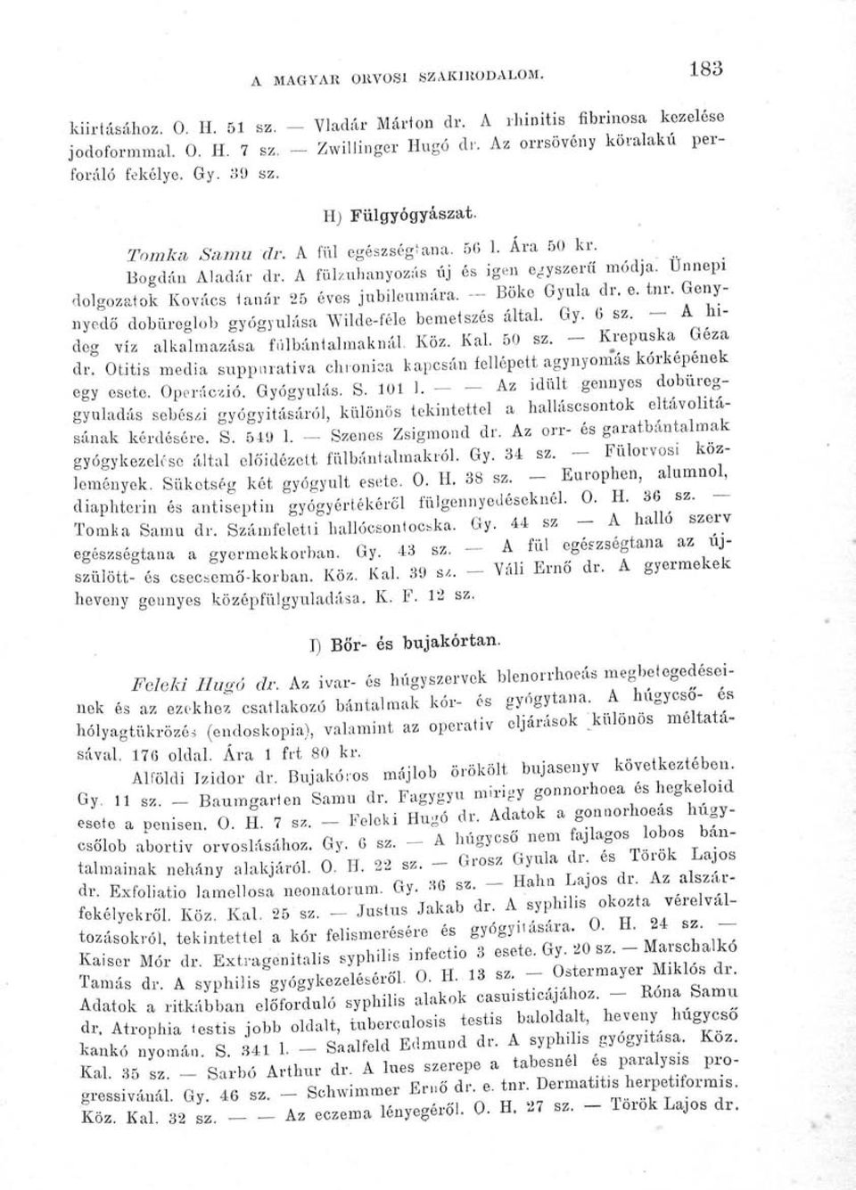 - Böke Gyula dr. e. tnr. Genynyedő dobüreglob gyógyulása Wilde-féle bemetszés által. Gy. 6 sz. - A nideg víz alkalmazása fúlbántalmaknál. Köz. Kai. 50 sz. - Krepuska Géza dr.