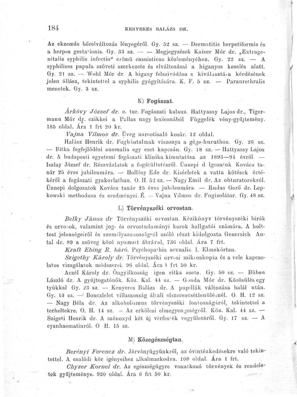 A higany felszívódása s kiválusztá.^a kérdésének jelen állása, tekintetlel a syphilis gyógyítására. K. F. 5 sz. Paraurethralis menetek. Gy. 3 sz. - K) Fogászat. Arkövy József dr. e. tnr.