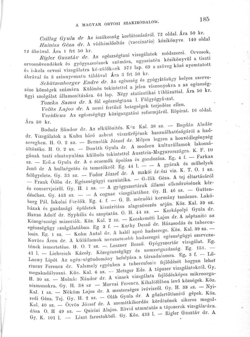 ügyi szolgálat államositására. 64 lap. Négy statisztika, táblázattal. Ara Tomk* Samu dr. A fül egészségtana 1. Falgyogya.zat^ Telíts Lajos dr.