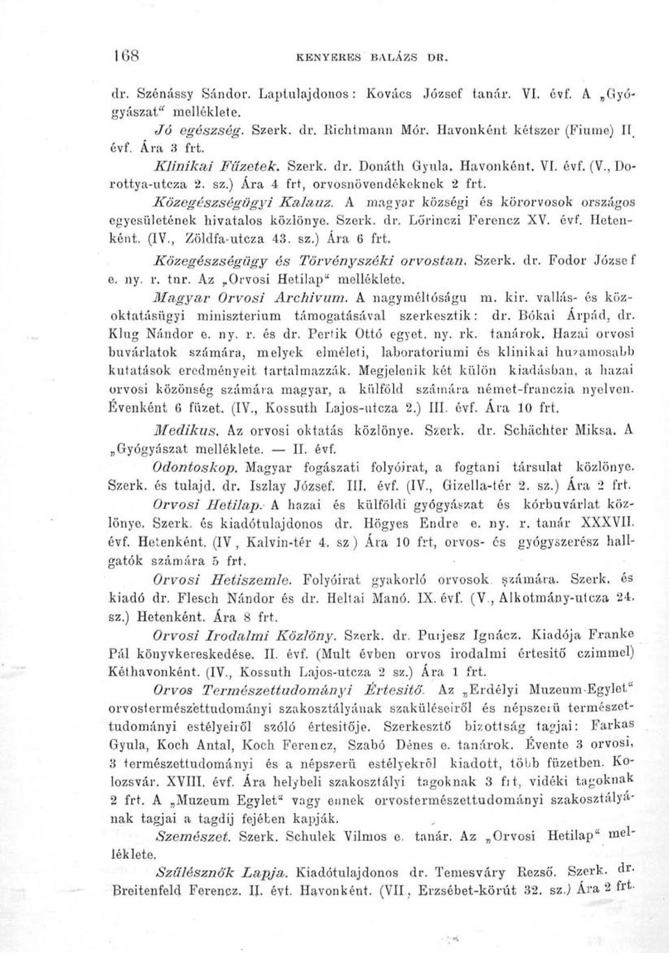 A magyar községi és körorvosok országos egyesületének hivatalos közlönye. Szerk. dr. Lörinezi Ferencz XV. évf. Hetenként. (IV., Zöldfa-utcza 43. sz.) Ára 6 frt.