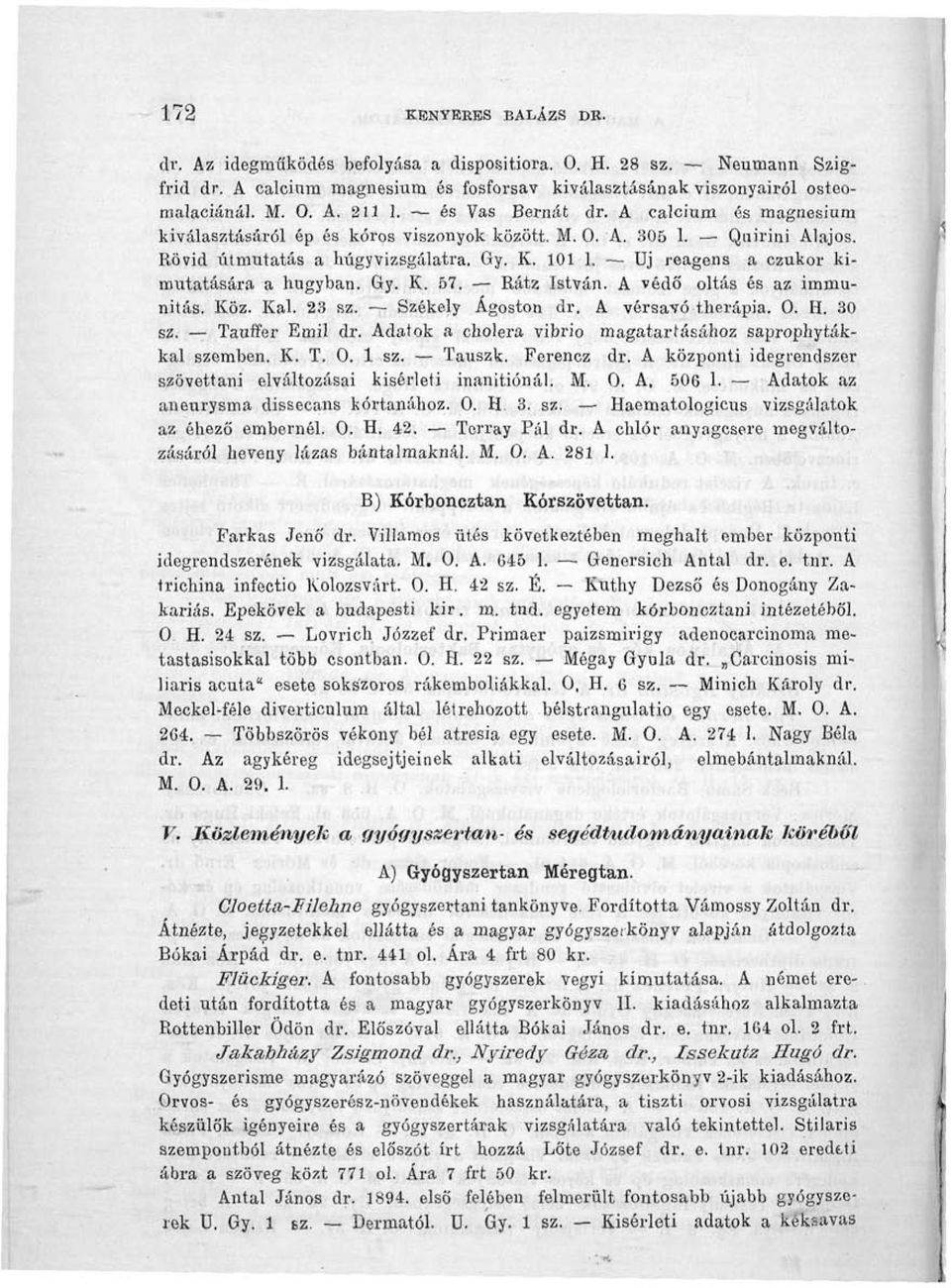 Rátz István. A védő oltás és az immunitás. Köz. Kai. 23 sz. Székely Ágoston dr. A vérsavó therápia. 0. H. 30 sz. Tauffer Emil dr. Adatok a cholera vibrio magatartásához saprophytákkal szemben. K. T. 0. 1 sz.