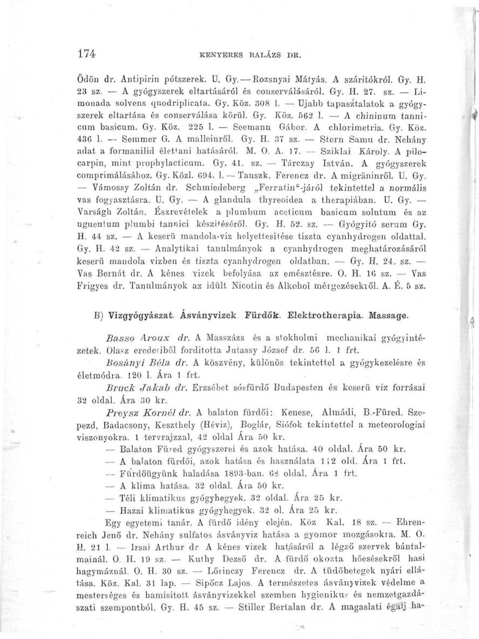 A mailemről. Gy. H. 37 sz. Stern Samu dr. Néhány adat a formanilid élettani hatásáról. M. 0. A. 17. Sziklai Károly. A pilocarpin, mint prophylaetioum. Gy. 41. sz. Tárczay István.