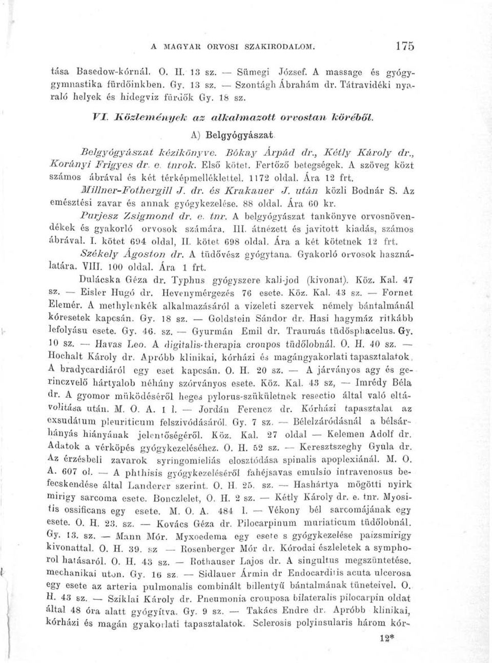 , Korányi Frigyes dr. e. tnrok. Első kötet. Fertőző betegségek. A szöveg közt számos ábrával és két térképmelléklettel. 1172 oldal. Ára 12 írt. Millner-Fothergill J. dr. és Krakauer J.