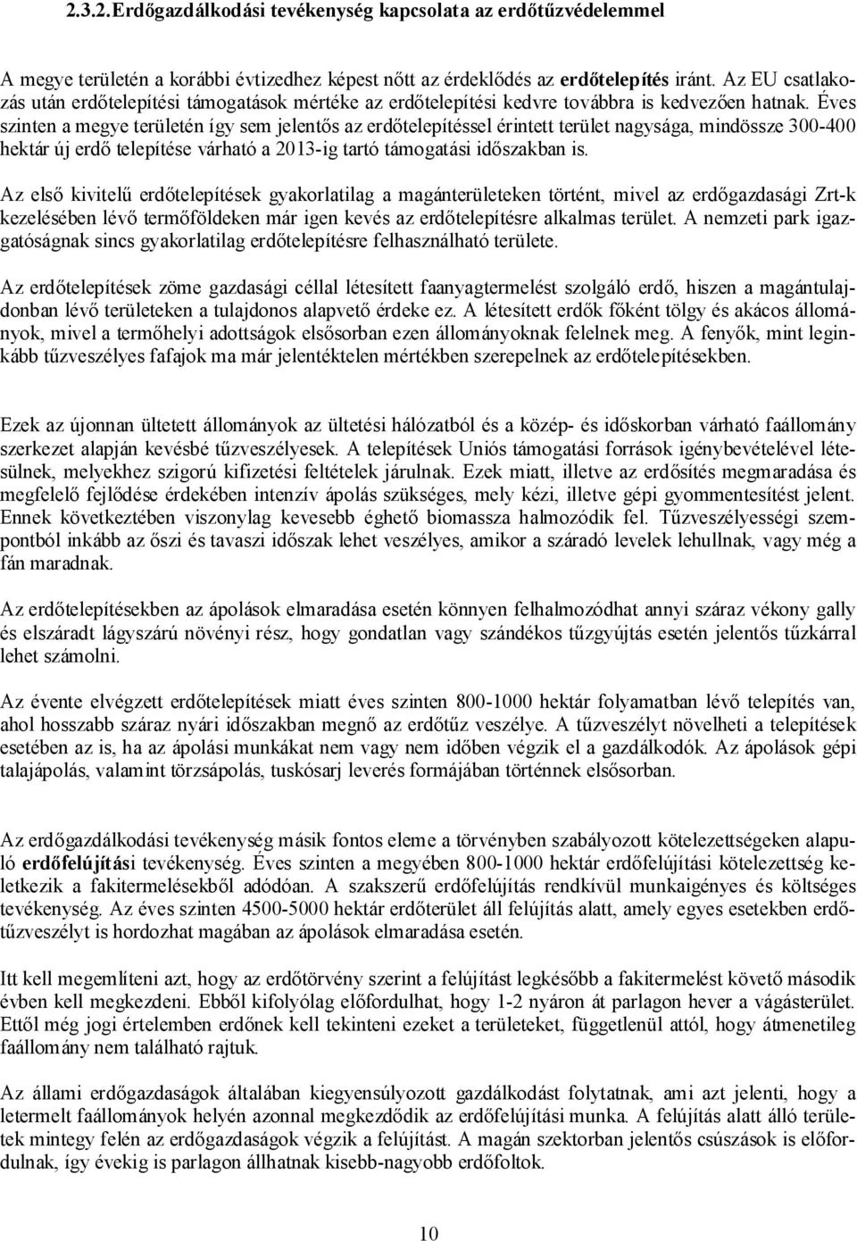 Éves szinten a megye területén így sem jelentős az erdőtelepítéssel érintett terület nagysága, mindössze 300-400 hektár új erdő telepítése várható a 2013-ig tartó támogatási időszakban is.