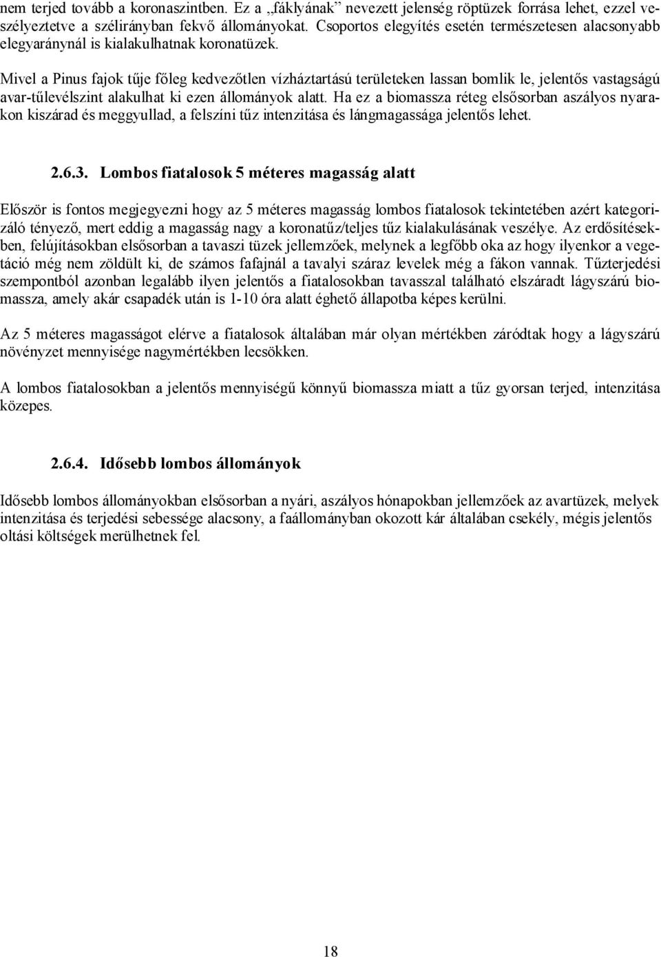 Mivel a Pinus fajok tűje főleg kedvezőtlen vízháztartású területeken lassan bomlik le, jelentős vastagságú avar-tűlevélszint alakulhat ki ezen állományok alatt.