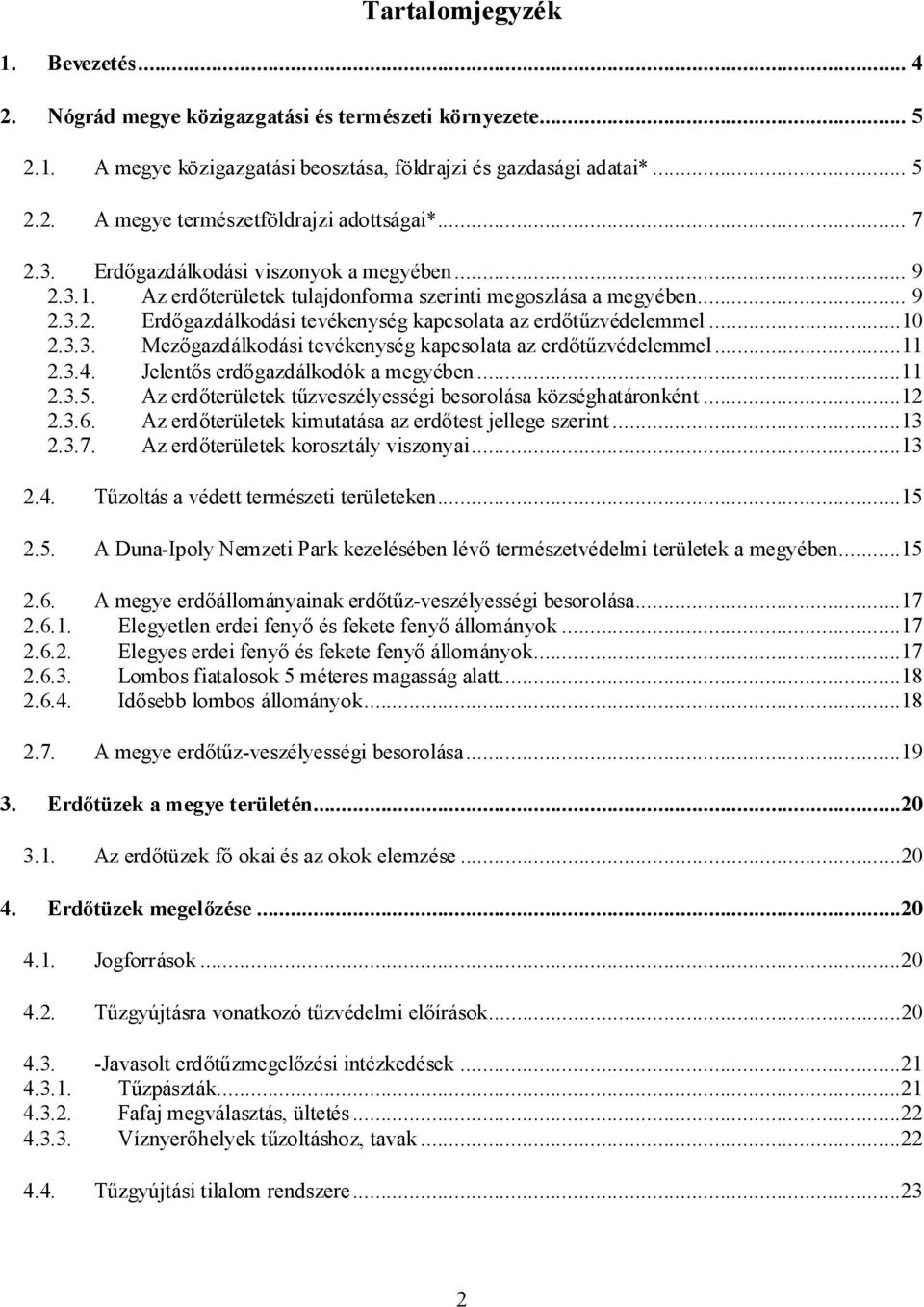 3.3. Mezőgazdálkodási tevékenység kapcsolata az erdőtűzvédelemmel...11 2.3.4. Jelentős erdőgazdálkodók a megyében...11 2.3.5. Az erdőterületek tűzveszélyességi besorolása községhatáronként...12 2.3.6.