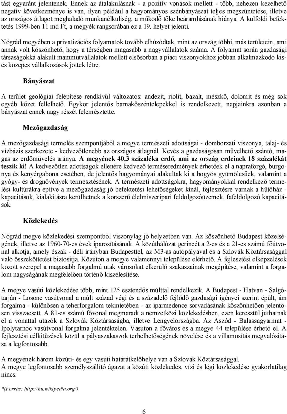 meghaladó munkanélküliség, a működő tőke beáramlásának hiánya. A külföldi befektetés 1999-ben 11 md Ft, a megyék rangsorában ez a 19. helyet jelenti.