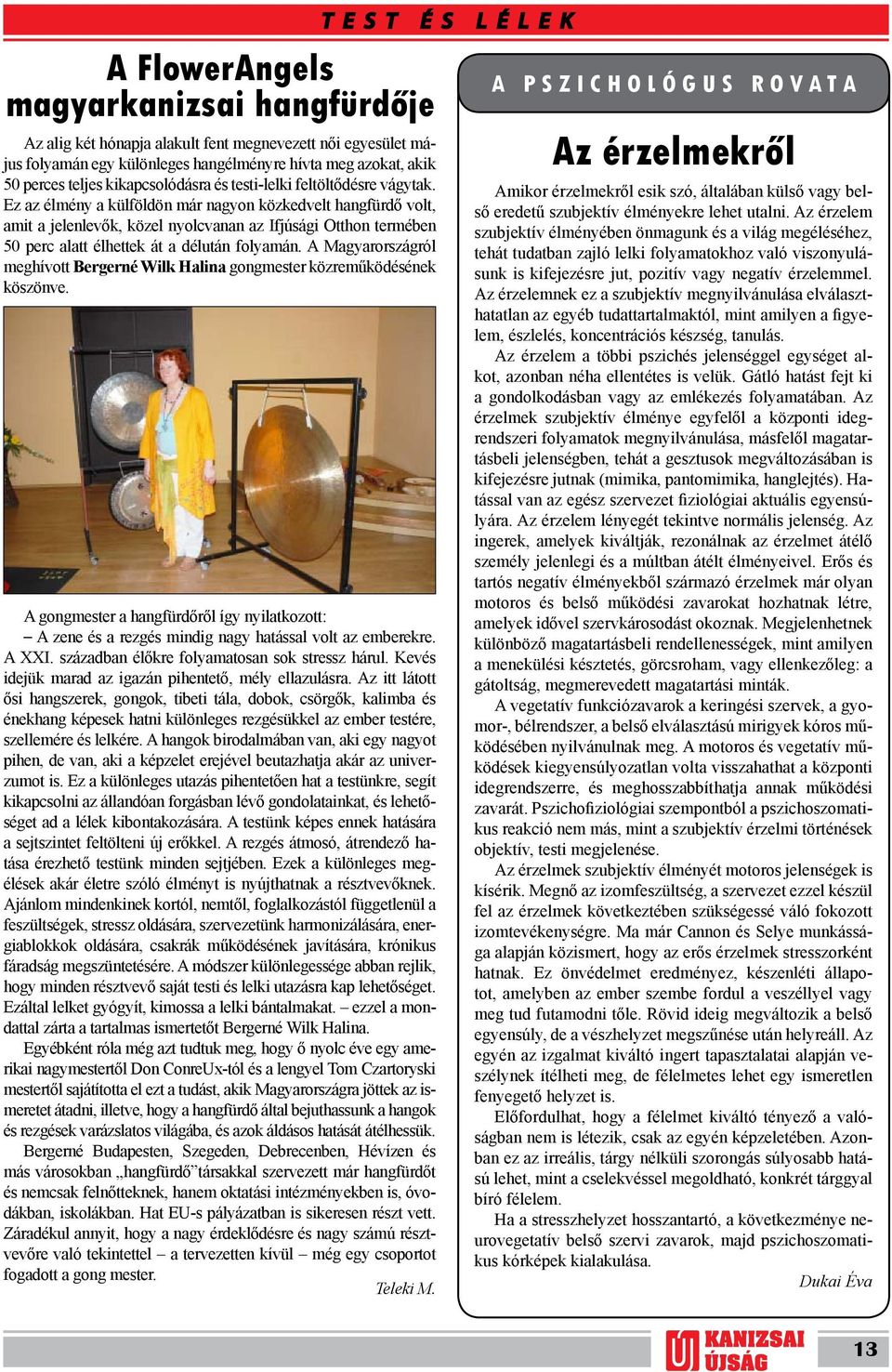 Ez az élmény a külföldön már nagyon közkedvelt hangfürdő volt, amit a jelenlevők, közel nyolcvanan az Ifjúsági Otthon termében 50 perc alatt élhettek át a délután folyamán.