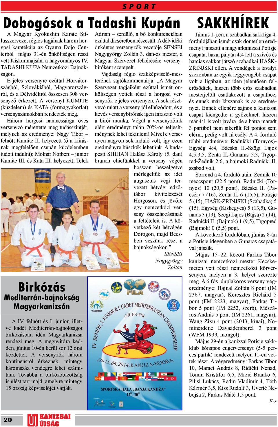 S P O R T Dobogósok a Tadashi Kupán A Magyar Kyokushin Karate Stílusszervezet régiós tagjának három horgosi karatékája az Oyama Dojo Centerből május 31-én önköltségen részt vett Kiskunmajsán, a