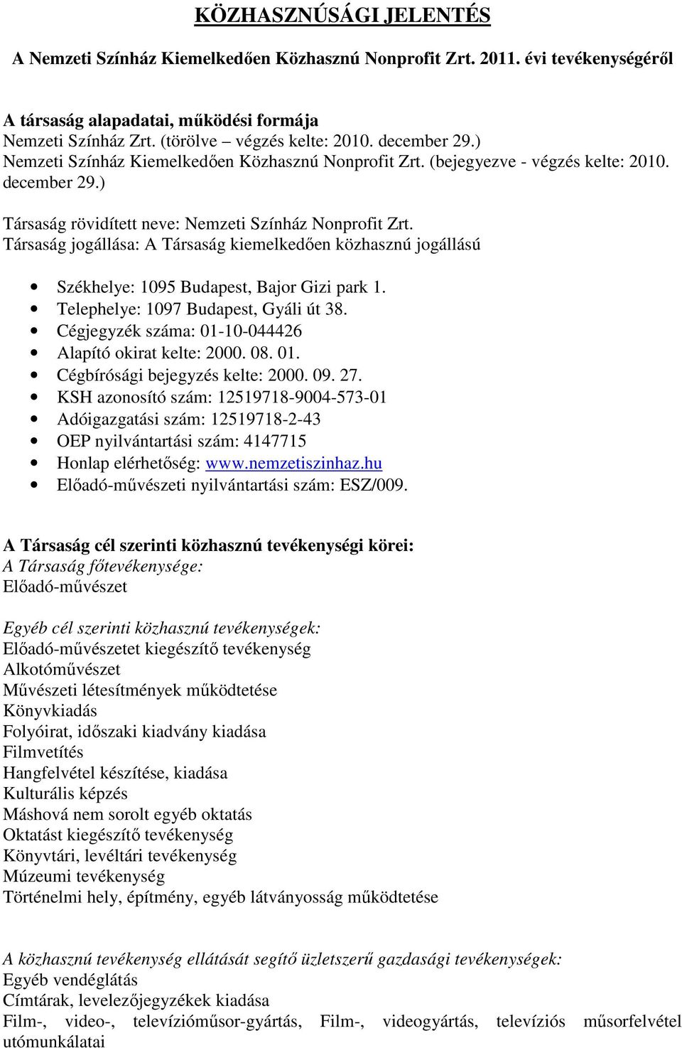 Társaság jogállása: A Társaság kiemelkedıen közhasznú jogállású Székhelye: 1095 Budapest, Bajor Gizi park 1. Telephelye: 1097 Budapest, Gyáli út 38.