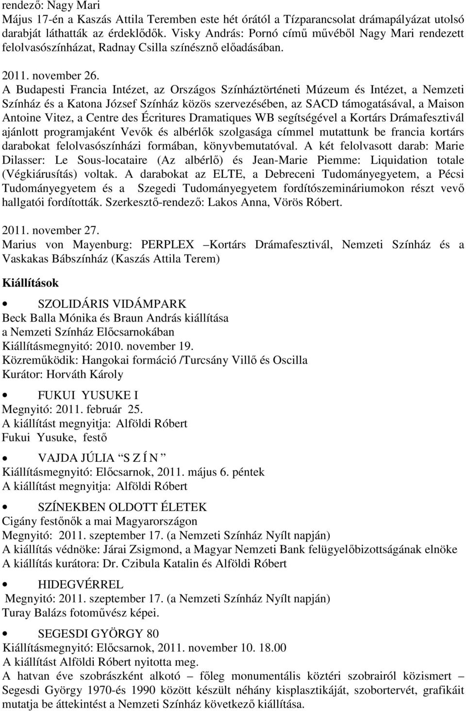 A Budapesti Francia Intézet, az Országos Színháztörténeti Múzeum és Intézet, a Nemzeti Színház és a Katona József Színház közös szervezésében, az SACD támogatásával, a Maison Antoine Vitez, a Centre