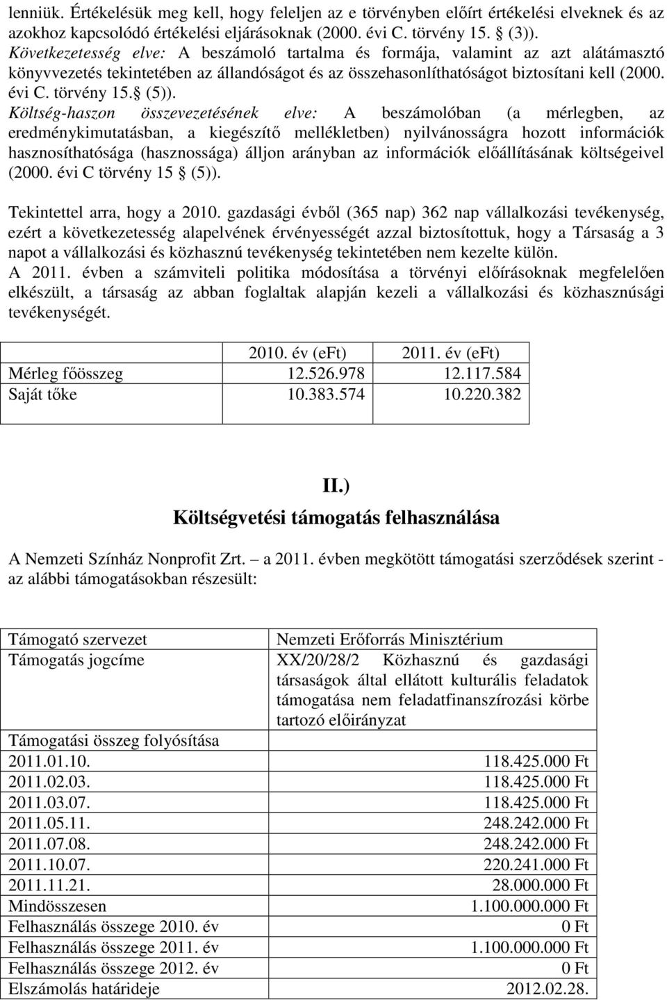 (5)). Költség-haszon összevezetésének elve: A beszámolóban (a mérlegben, az eredménykimutatásban, a kiegészítı mellékletben) nyilvánosságra hozott információk hasznosíthatósága (hasznossága) álljon