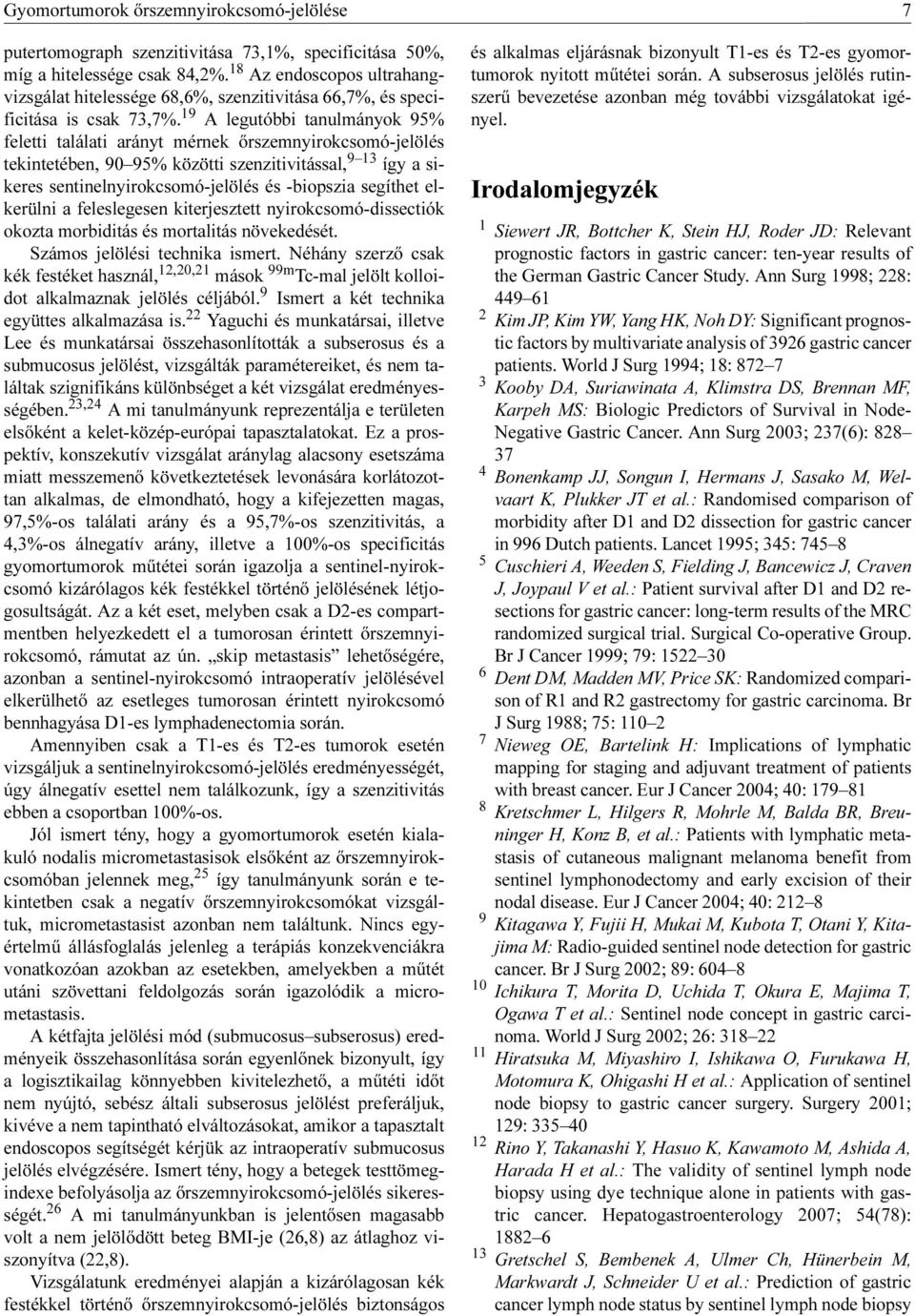 19 A legutóbbi tanulmányok 95% feletti találati arányt mérnek őrszemnyirokcsomó-jelölés tekintetében, 90 95% közötti szenzitivitással, 9 13 így a sikeres sentinelnyirokcsomó-jelölés és -biopszia