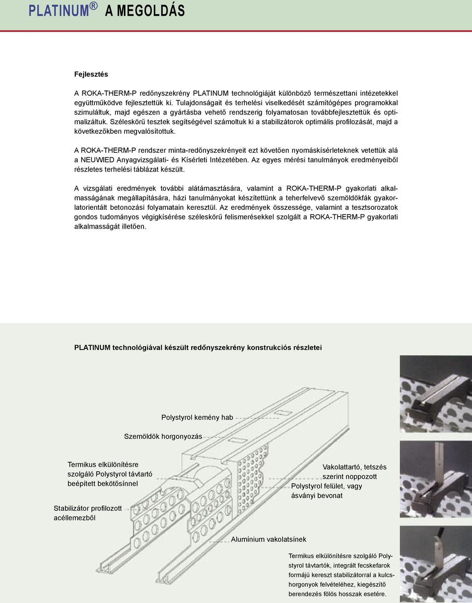 Széleskörű tesztek segítségével számoltuk ki a stabilizátorok optimális profi lozását, majd a következőkben megvalósítottuk.