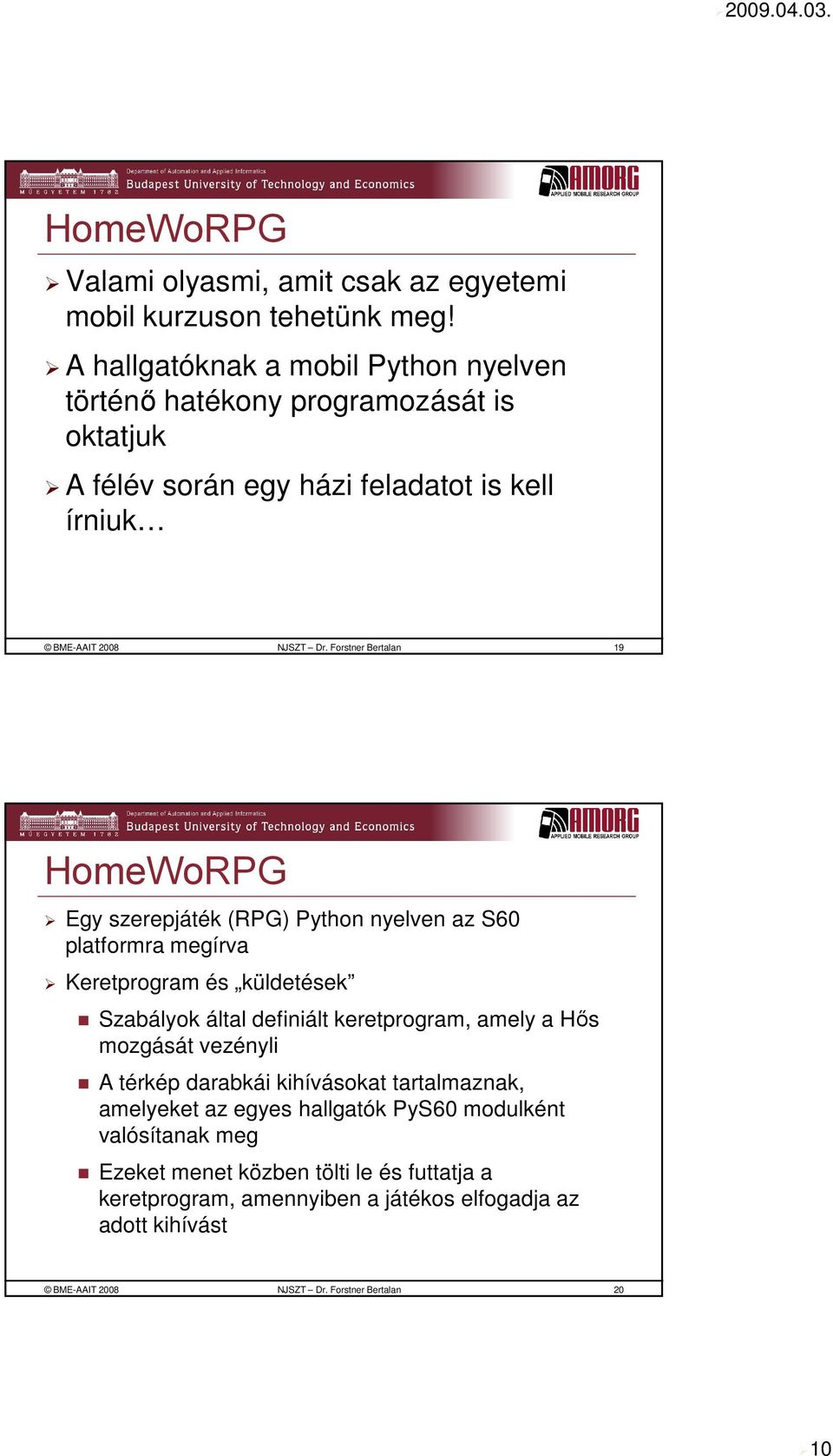 Forstner Bertalan 19 HomeWoRPG Egy szerepjáték (RPG) Python nyelven az S60 platformra megírva Keretprogram és küldetések Szabályok által definiált keretprogram, amely a