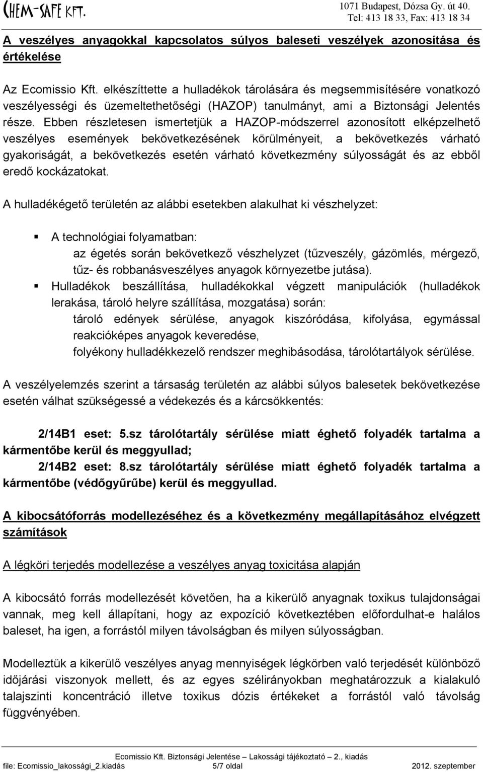 Ebben részletesen ismertetjük a HAZOP-módszerrel azonosított elképzelhető veszélyes események bekövetkezésének körülményeit, a bekövetkezés várható gyakoriságát, a bekövetkezés esetén várható