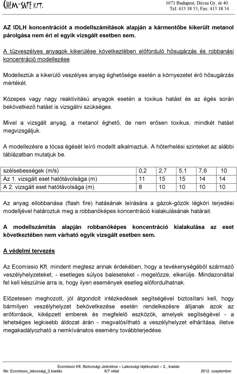 mértékét. Közepes vagy nagy reaktivitású anyagok esetén a toxikus hatást és az égés során bekövetkező hatást is vizsgálni szükséges.