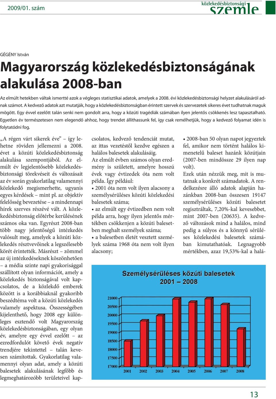 Egy évvel ezelőtt talán senki nem gondolt arra, hogy a közúti tragédiák számában ilyen jelentős csökkenés lesz tapasztalható.