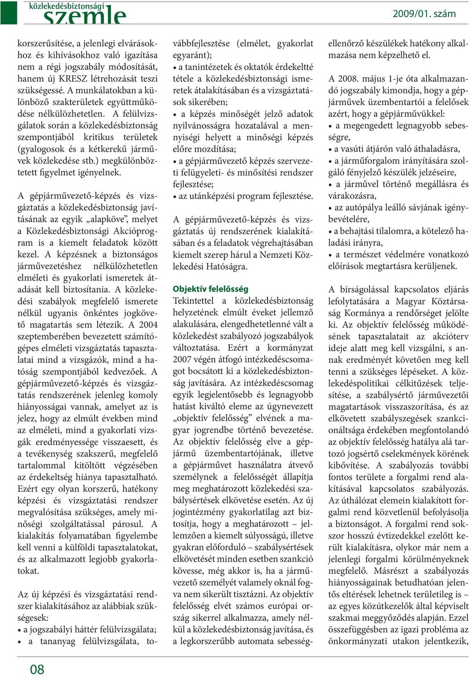 A felülvizsgálatok során a közlekedésbiztonság szempontjából kritikus területek (gyalogosok és a kétkerekű járművek közlekedése stb.) megkülönböztetett figyelmet igényelnek.