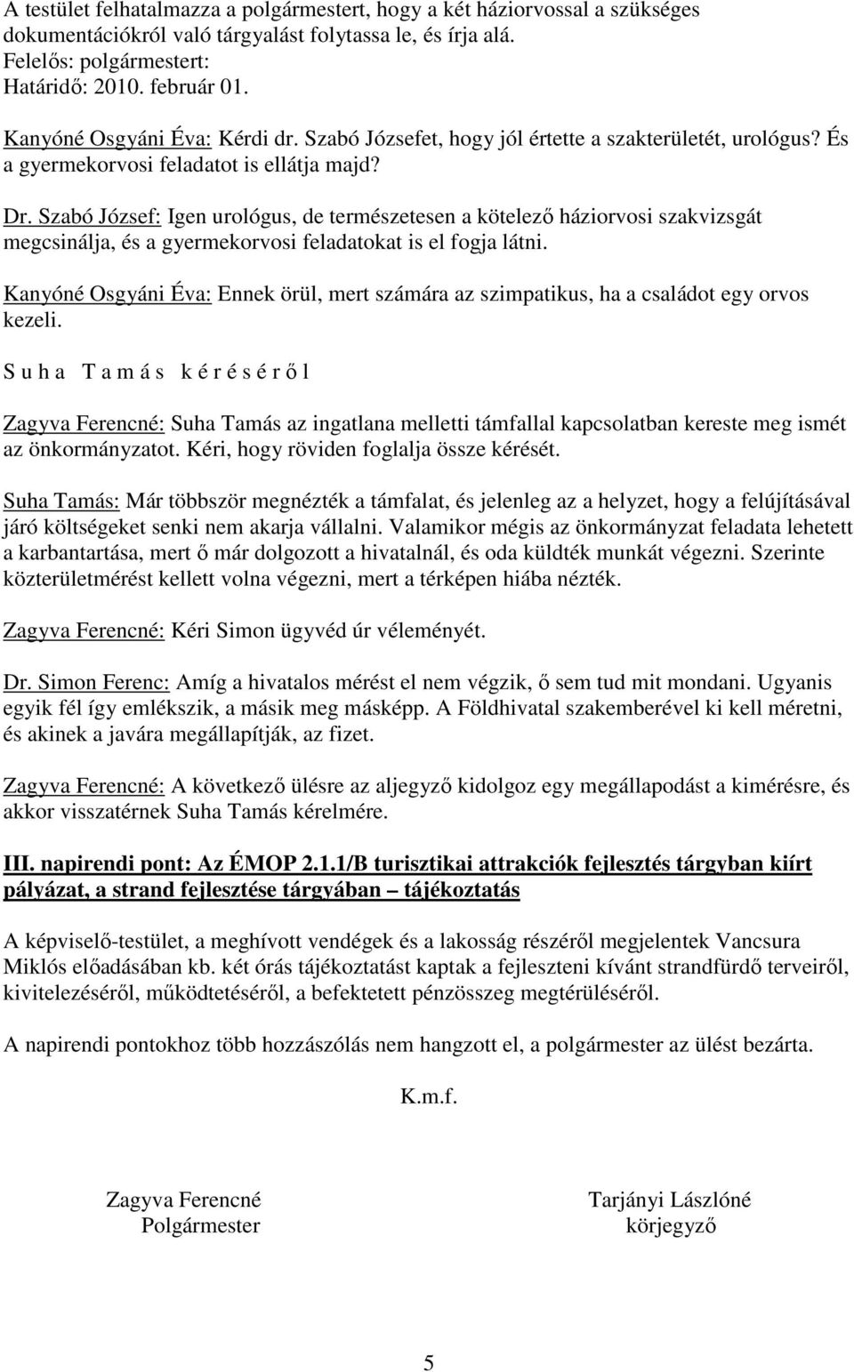 Szabó József: Igen urológus, de természetesen a kötelezı háziorvosi szakvizsgát megcsinálja, és a gyermekorvosi feladatokat is el fogja látni.