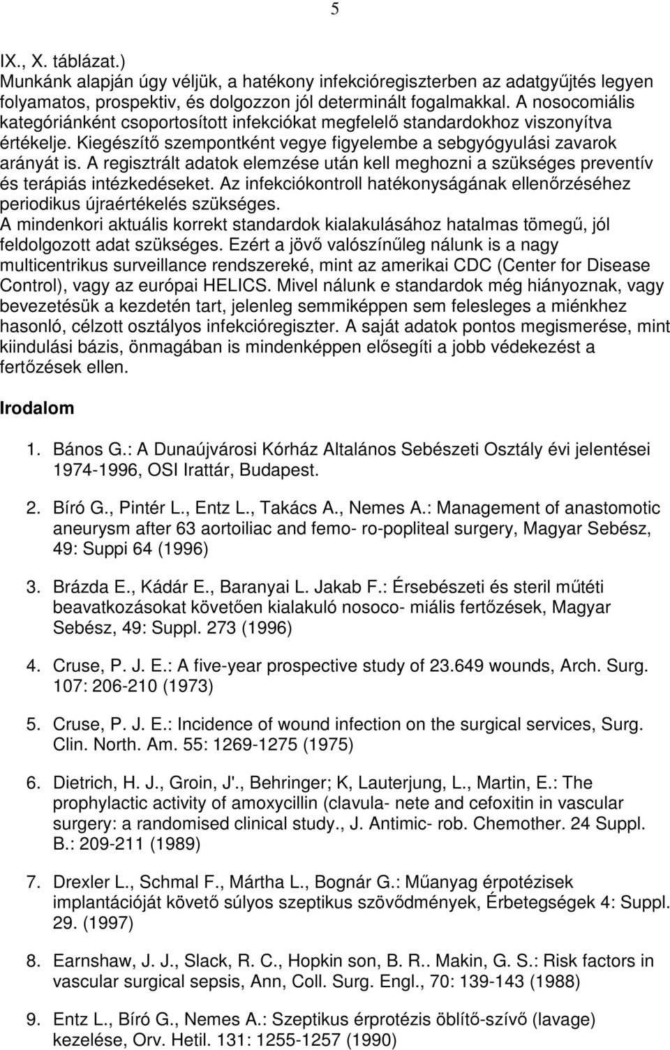 A regisztrált adatok elemzése után kell meghozni a szükséges preventív és terápiás intézkedéseket. Az infekciókontroll hatékonyságának ellenırzéséhez periodikus újraértékelés szükséges.