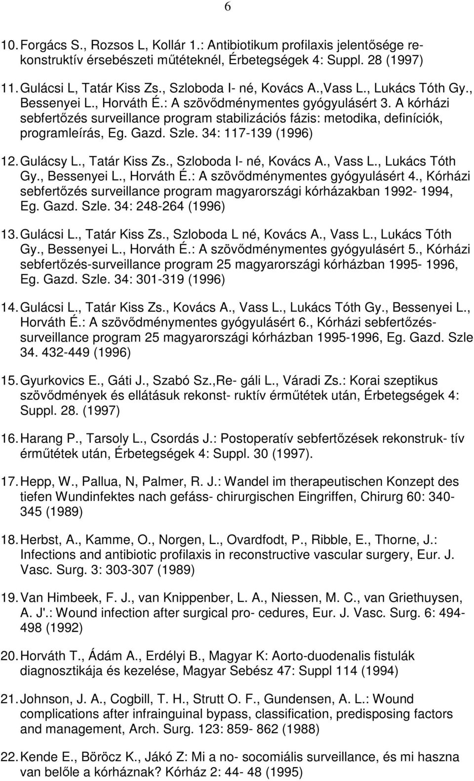 A kórházi sebfertızés surveillance program stabilizációs fázis: metodika, definíciók, programleírás, Eg. Gazd. Szle. 34: 117-139 (1996) 12. Gulácsy L., Tatár Kiss Zs., Szloboda I- né, Kovács A.