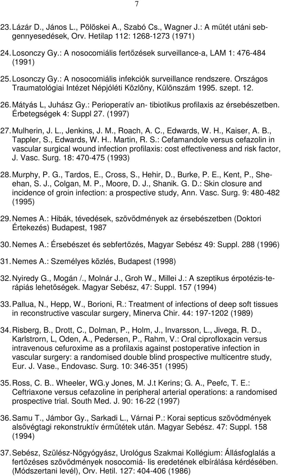 szept. 12. 26. Mátyás L, Juhász Gy.: Perioperatív an- tibiotikus profilaxis az érsebészetben. Érbetegségek 4: Suppl 27. (1997) 27. Mulherin, J. L., Jenkins, J. M., Roach, A. C., Edwards, W. H.