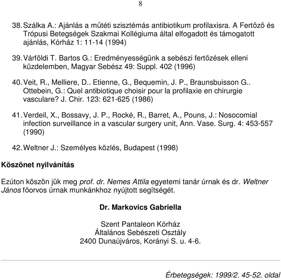 . Ottebein, G.: Quel antibiotique choisir pour la profilaxie en chirurgie vasculare? J. Chir. 123: 621-625 (1986) 41. Verdeil, X., Bossavy, J. P., Rocké, R., Barret, A., Pouns, J.
