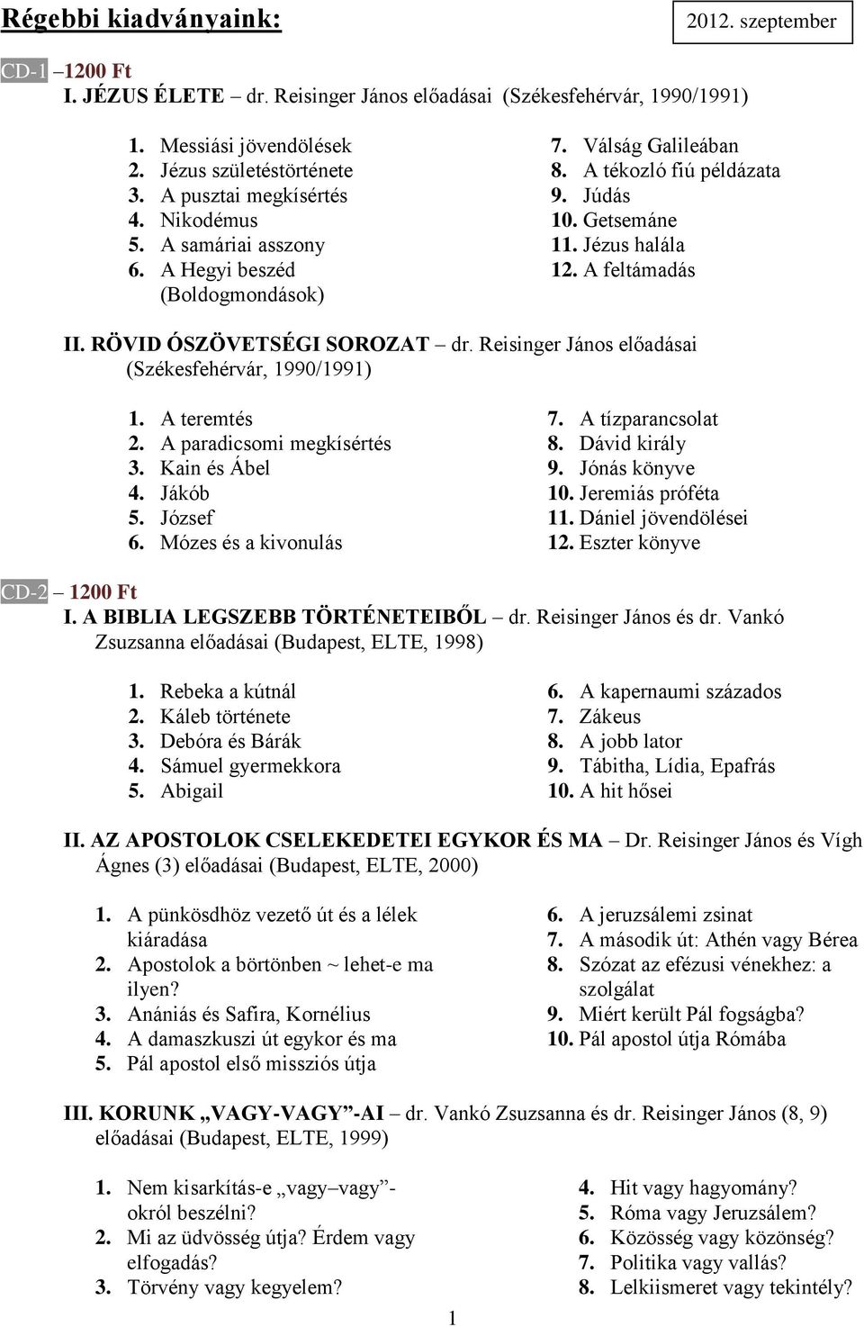 RÖVID ÓSZÖVETSÉGI SOROZAT dr. Reisinger János előadásai (Székesfehérvár, 1990/1991) 1. A teremtés 2. A paradicsomi megkísértés 3. Kain és Ábel 4. Jákób 5. József 6. Mózes és a kivonulás 7.