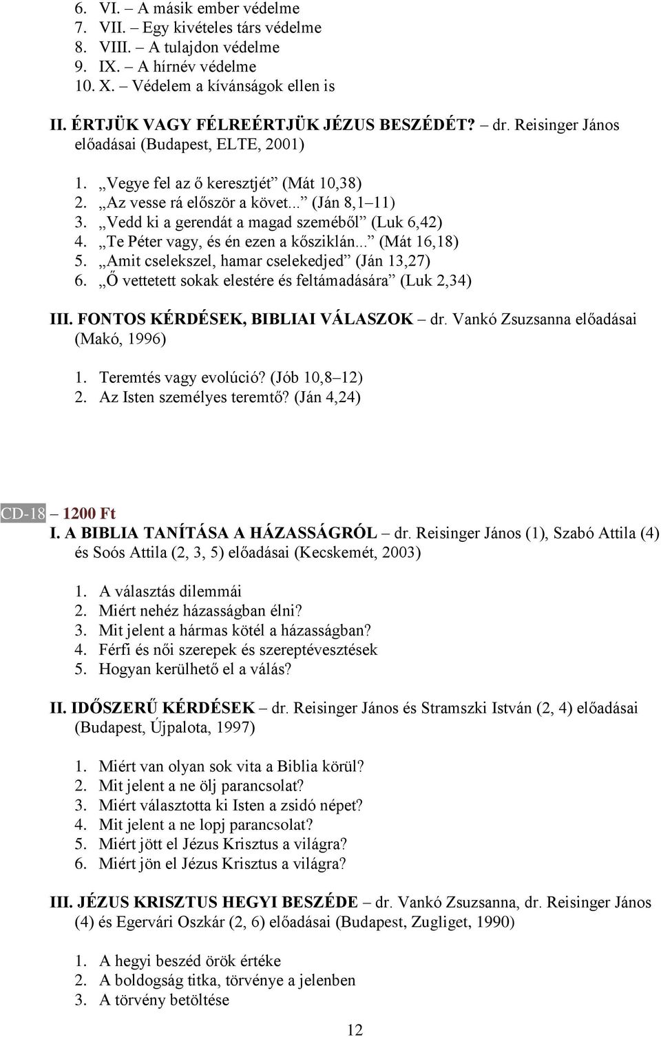 Te Péter vagy, és én ezen a kősziklán... (Mát 16,18) 5. Amit cselekszel, hamar cselekedjed (Ján 13,27) 6. Ő vettetett sokak elestére és feltámadására (Luk 2,34) III.