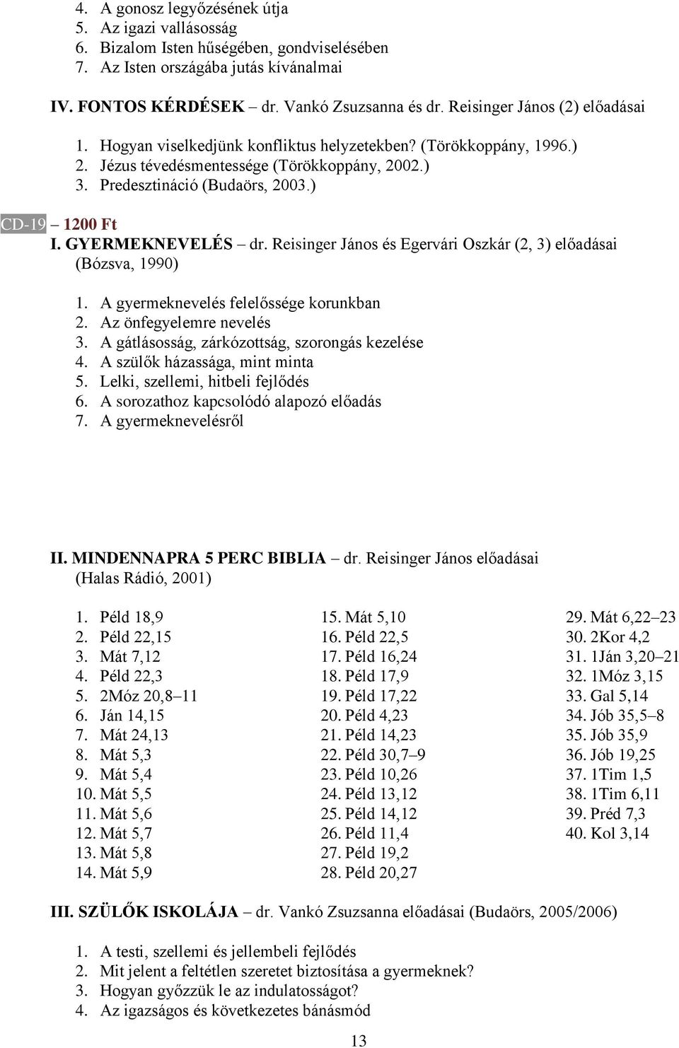 GYERMEKNEVELÉS dr. Reisinger János és Egervári Oszkár (2, 3) előadásai (Bózsva, 1990) 1. A gyermeknevelés felelőssége korunkban 2. Az önfegyelemre nevelés 3.