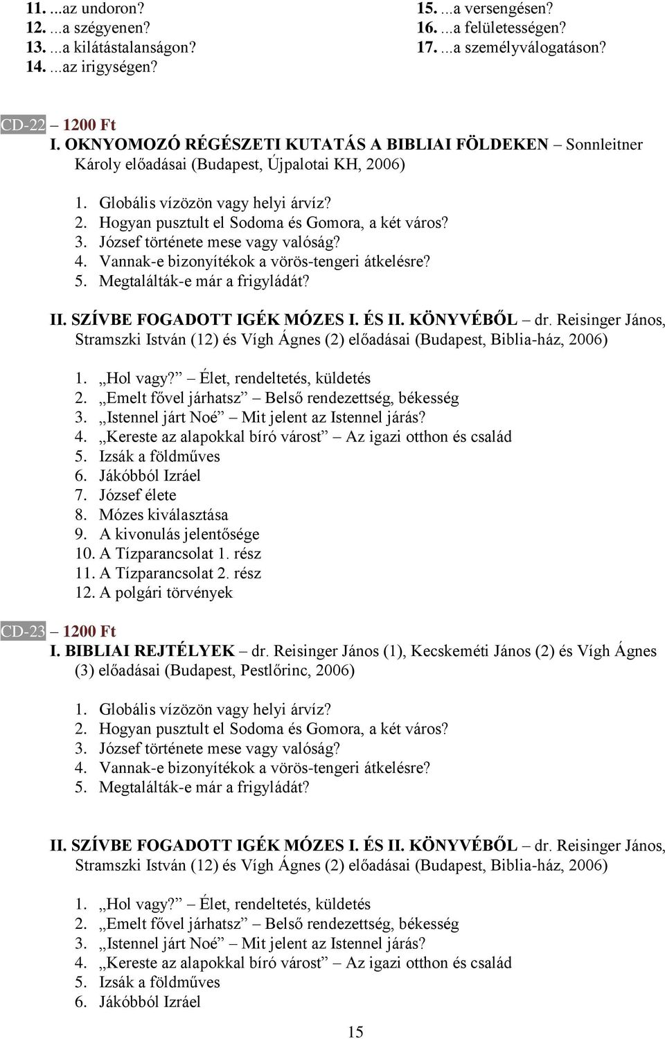 József története mese vagy valóság? 4. Vannak-e bizonyítékok a vörös-tengeri átkelésre? 5. Megtalálták-e már a frigyládát? II. SZÍVBE FOGADOTT IGÉK MÓZES I. ÉS II. KÖNYVÉBŐL dr.