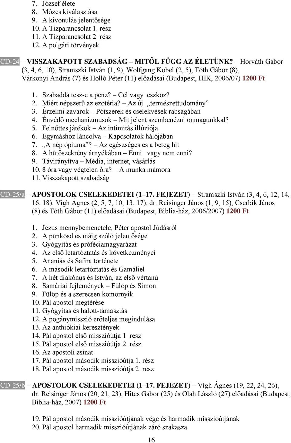 Szabaddá tesz-e a pénz? Cél vagy eszköz? 2. Miért népszerű az ezotéria? Az új természettudomány 3. Érzelmi zavarok Pótszerek és cselekvések rabságában 4.