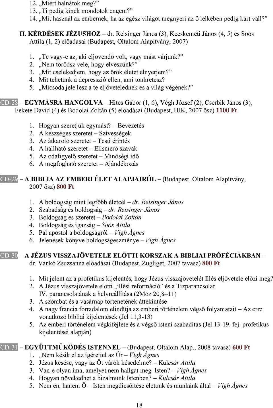 3. Mit cselekedjem, hogy az örök életet elnyerjem? 4. Mit tehetünk a depresszió ellen, ami tönkretesz? 5. Micsoda jele lesz a te eljövetelednek és a világ végének?